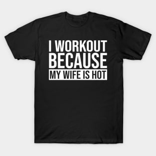 I Workout Because My Wife Is Hot T-Shirt